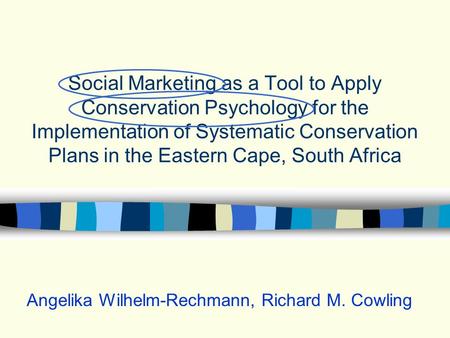 Social Marketing as a Tool to Apply Conservation Psychology for the Implementation of Systematic Conservation Plans in the Eastern Cape, South Africa Angelika.