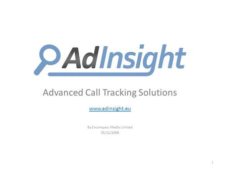 Advanced Call Tracking Solutions www.adinsight.eu By Encompass Media Limited 05/12/2008 1.