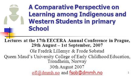 1 A Comparative Perspective on Learning among Indigenous and Western Students in primary School Lectures at the 17th EECERA Annual Conference in Prague,