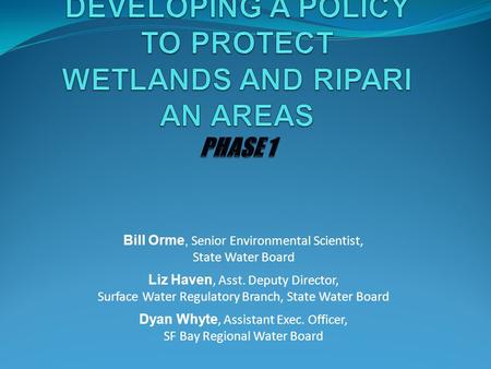 Bill Orme, Senior Environmental Scientist, State Water Board Liz Haven, Asst. Deputy Director, Surface Water Regulatory Branch, State Water Board Dyan.