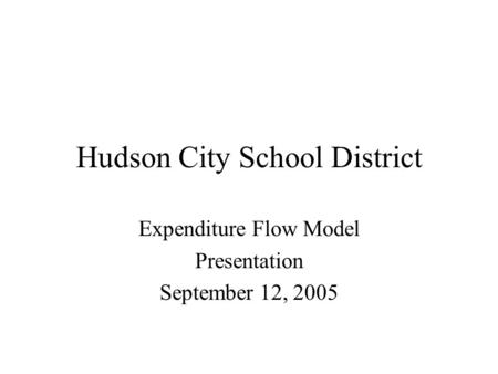 Hudson City School District Expenditure Flow Model Presentation September 12, 2005.