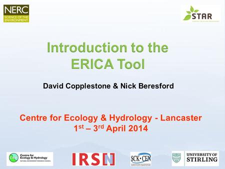 Centre for Ecology & Hydrology - Lancaster 1 st – 3 rd April 2014 David Copplestone & Nick Beresford.