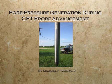 Pore-Pressure Generation During CPT Probe Advancement By Michael Fitzgerald.