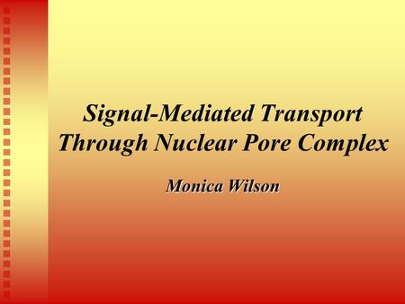 Monica Wilson Signal-Mediated Transport Through Nuclear Pore Complex.
