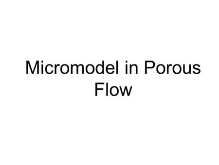 Micromodel in Porous Flow. WHO ARE WE? Prof. Laura Pyrak-Nolte, Purdue University James McClure Ph.D. Student, North Carolina University Mark Porter Ph.D.