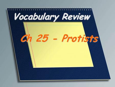 Vocabulary Review Ch 25 - Protists. An organism that is classified as a member of the kingdom Protista; generally, a single- celled or simple multicellular.