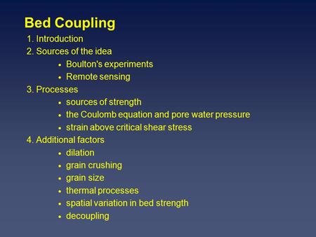 Bed Coupling 1. Introduction 2. Sources of the idea  Boulton's experiments  Remote sensing 3. Processes  sources of strength  the Coulomb equation.