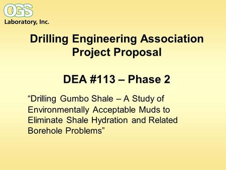 Drilling Engineering Association Project Proposal DEA #113 – Phase 2 “Drilling Gumbo Shale – A Study of Environmentally Acceptable Muds to Eliminate Shale.