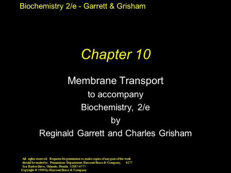 Biochemistry 2/e - Garrett & Grisham Copyright © 1999 by Harcourt Brace & Company Chapter 10 Membrane Transport to accompany Biochemistry, 2/e by Reginald.