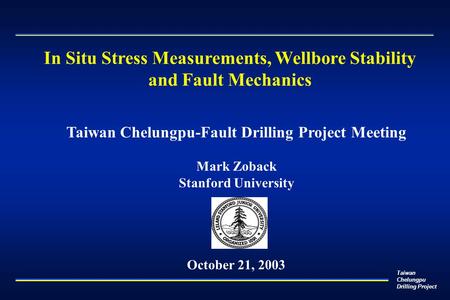 Taiwan Chelungpu Drilling Project Taiwan Chelungpu-Fault Drilling Project Meeting Mark Zoback Stanford University October 21, 2003 In Situ Stress Measurements,