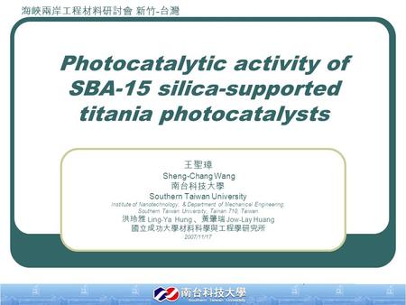 1 Photocatalytic activity of SBA-15 silica-supported titania photocatalysts 王聖璋 Sheng-Chang Wang 南台科技大學 Southern Taiwan University Institute of Nanotechnology,