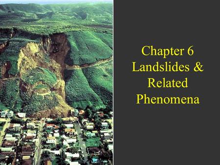 Chapter 6 Landslides & Related Phenomena. Learning Objectives Gain a basic understanding of slope stability and mechanisms of slope failure Understand.