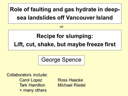 Role of faulting and gas hydrate in deep- sea landslides off Vancouver Island George Spence Collaborators include: Carol Lopez Ross Haacke Tark HamiltonMichael.