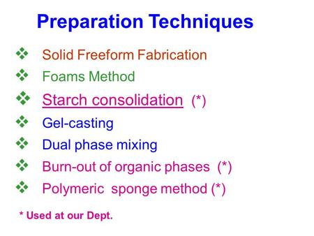 Preparation Techniques  Solid Freeform Fabrication  Foams Method  Starch consolidation (*)  Gel-casting  Dual phase mixing  Burn-out of organic phases.