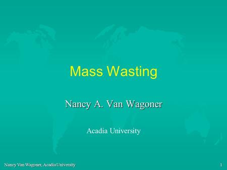 Mass Wasting Nancy A. Van Wagoner Acadia University.