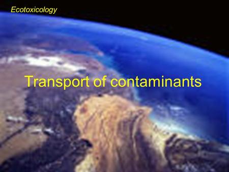 Ecotoxicology Transport of contaminants. The transport of contaminants in the atmosphere takes place: Globally Large-scale:> 1000 km Meso-scale:10 - 1000.