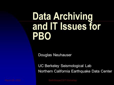 March 25, 2002EarthScope CSIT Workshop Data Archiving and IT Issues for PBO Douglas Neuhauser UC Berkeley Seismological Lab Northern California Earthquake.
