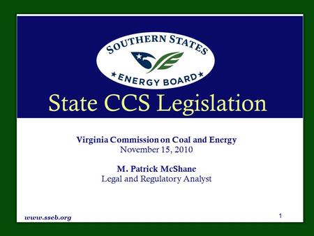 State CCS Legislation Virginia Commission on Coal and Energy November 15, 2010 M. Patrick McShane Legal and Regulatory Analyst www.sseb.org 1.