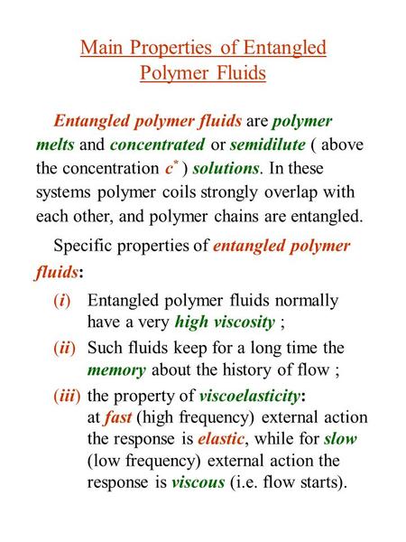 Main Properties of Entangled Polymer Fluids Entangled polymer fluids are polymer melts and concentrated or semidilute ( above the concentration c * ) solutions.