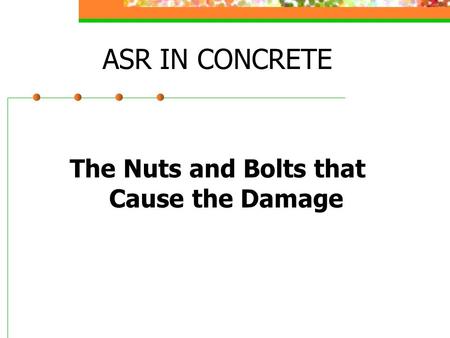 ASR IN CONCRETE The Nuts and Bolts that Cause the Damage.
