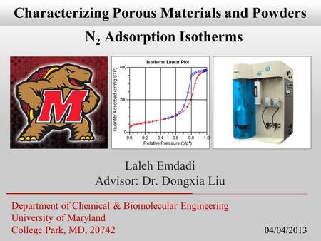 Department of Chemical & Biomolecular Engineering University of Maryland College Park, MD, 20742 04/04/2013 Characterizing Porous Materials and Powders.