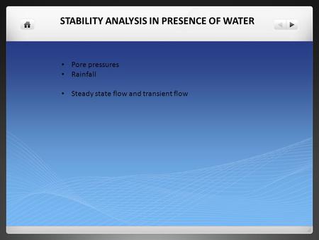 STABILITY ANALYSIS IN PRESENCE OF WATER Pore pressures Rainfall Steady state flow and transient flow.