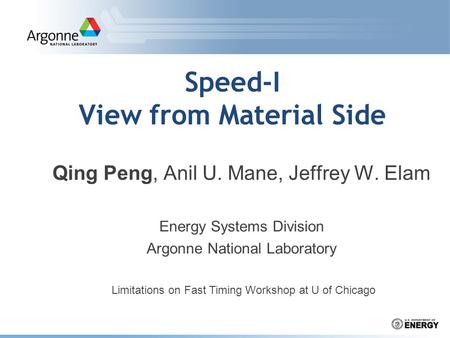 Speed-I View from Material Side Qing Peng, Anil U. Mane, Jeffrey W. Elam Energy Systems Division Argonne National Laboratory Limitations on Fast Timing.
