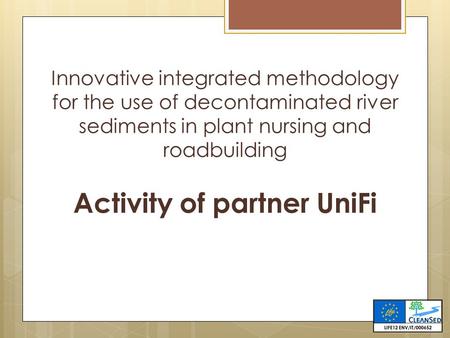 Innovative integrated methodology for the use of decontaminated river sediments in plant nursing and roadbuilding Activity of partner UniFi.