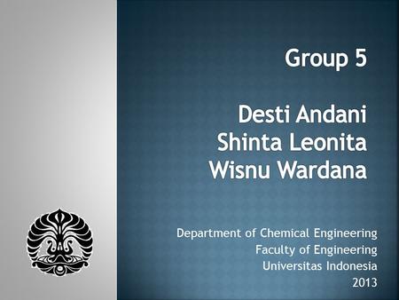 Department of Chemical Engineering Faculty of Engineering Universitas Indonesia 2013.