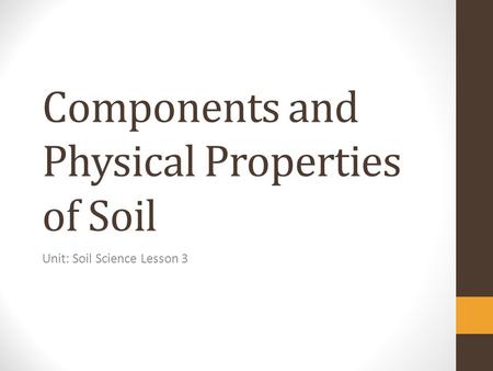 Components and Physical Properties of Soil Unit: Soil Science Lesson 3.