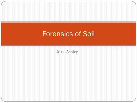 Forensics of Soil Mrs. Ashley.