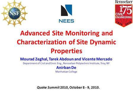 Advanced Site Monitoring and Characterization of Site Dynamic Properties Mourad Zeghal, Tarek Abdoun and Vicente Mercado Department of Civil and Envir.