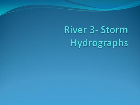 River 3- Storm Hydrographs