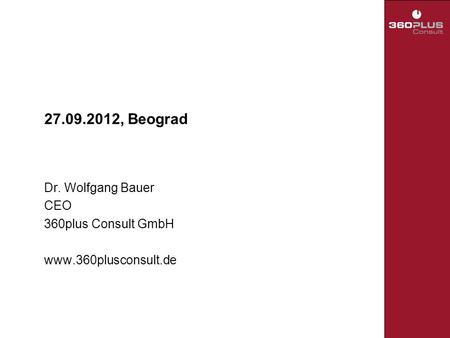27.09.2012, Beograd Dr. Wolfgang Bauer CEO 360plus Consult GmbH www.360plusconsult.de.