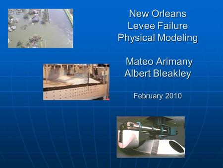 New Orleans Levee Failure Physical Modeling Mateo Arimany Albert Bleakley February 2010.