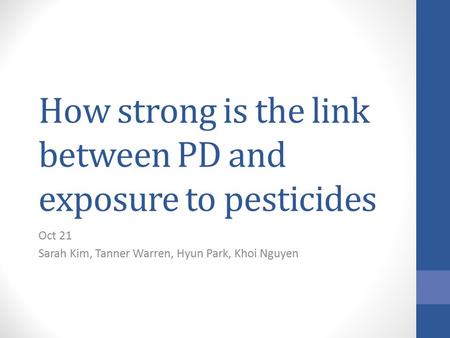 How strong is the link between PD and exposure to pesticides Oct 21 Sarah Kim, Tanner Warren, Hyun Park, Khoi Nguyen.