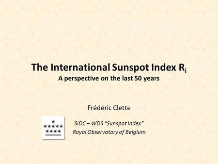 The International Sunspot Index R i A perspective on the last 50 years Frédéric Clette SIDC – WDS “Sunspot Index” Royal Observatory of Belgium.