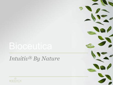 Bioceutica Intuitiv ® By Nature. Product Philosophy Innovation Driven by customization; delivers ingredients that intuitively work with skin to address.