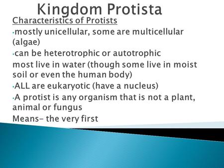 Characteristics of Protists mostly unicellular, some are multicellular (algae) can be heterotrophic or autotrophic most live in water (though some live.