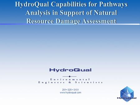 201 529 5151 www.hydroqual.com HydroQual Capabilities for Pathways Analysis in Support of Natural Resource Damage Assessment.