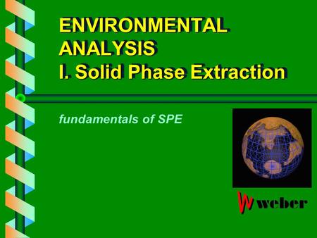 ENVIRONMENTAL ANALYSIS I. Solid Phase Extraction fundamentals of SPE.