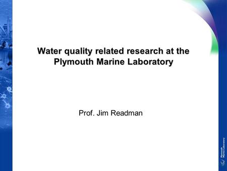 Water quality related research at the Plymouth Marine Laboratory Prof. Jim Readman.