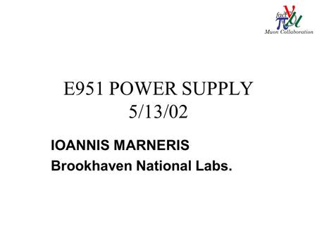 E951 POWER SUPPLY 5/13/02 IOANNIS MARNERIS Brookhaven National Labs.