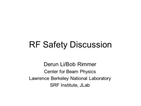RF Safety Discussion Derun Li/Bob Rimmer Center for Beam Physics Lawrence Berkeley National Laboratory SRF Institute, JLab.