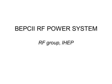 BEPCII RF POWER SYSTEM RF group, IHEP. 2004 Sep ~ 2005. April 1.The 1 st transmitter had finished installing,commissioning and SAT (Site Acceptance Test).