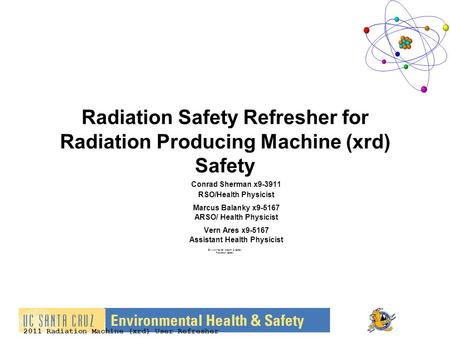 2011 Radiation Machine (xrd) User Refresher Radiation Safety Refresher for Radiation Producing Machine (xrd) Safety Conrad Sherman x9-3911 RSO/Health Physicist.