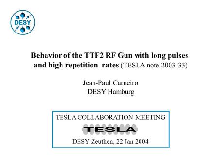 Behavior of the TTF2 RF Gun with long pulses and high repetition rates (TESLA note 2003-33) Jean-Paul Carneiro DESY Hamburg TESLA COLLABORATION MEETING.