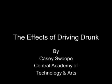The Effects of Driving Drunk