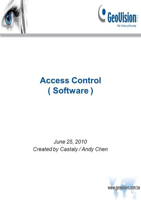 Access Control ( Software ) June 25, 2010 Created by Castaly / Andy Chen.