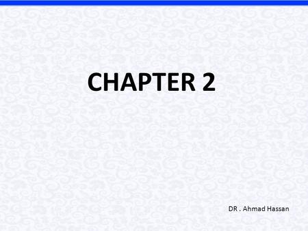 CHAPTER 2 DR . Ahmad Hassan.